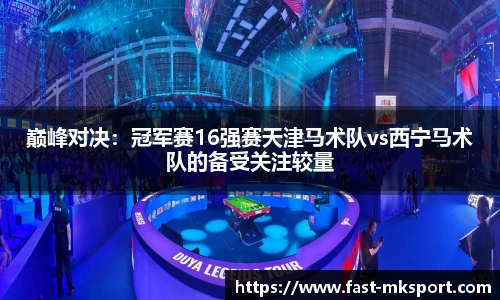 巅峰对决：冠军赛16强赛天津马术队vs西宁马术队的备受关注较量