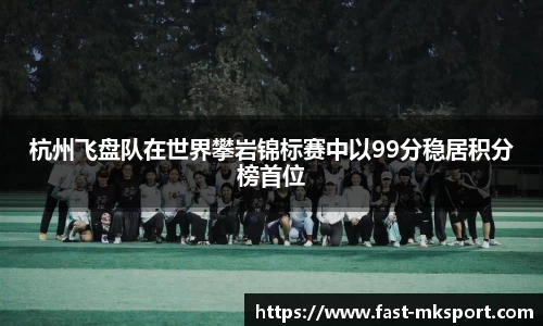 杭州飞盘队在世界攀岩锦标赛中以99分稳居积分榜首位